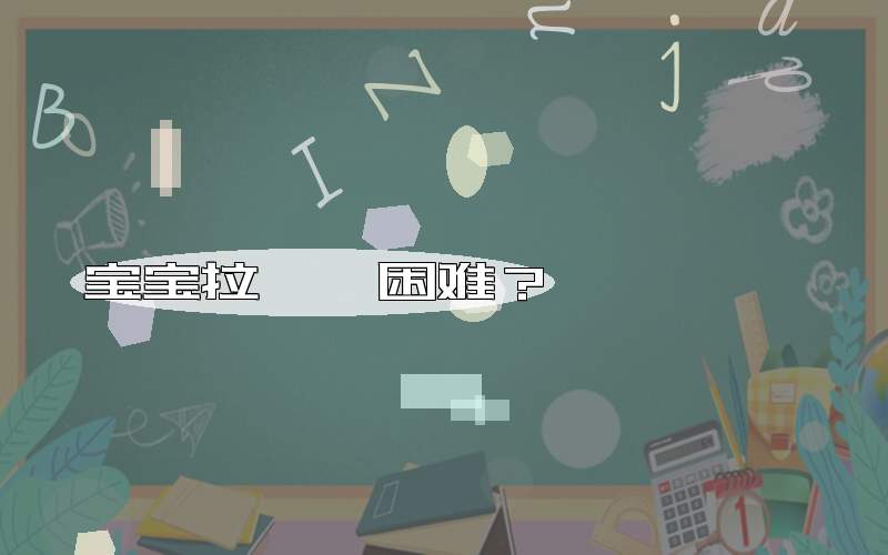 宝宝拉粑粑困难？