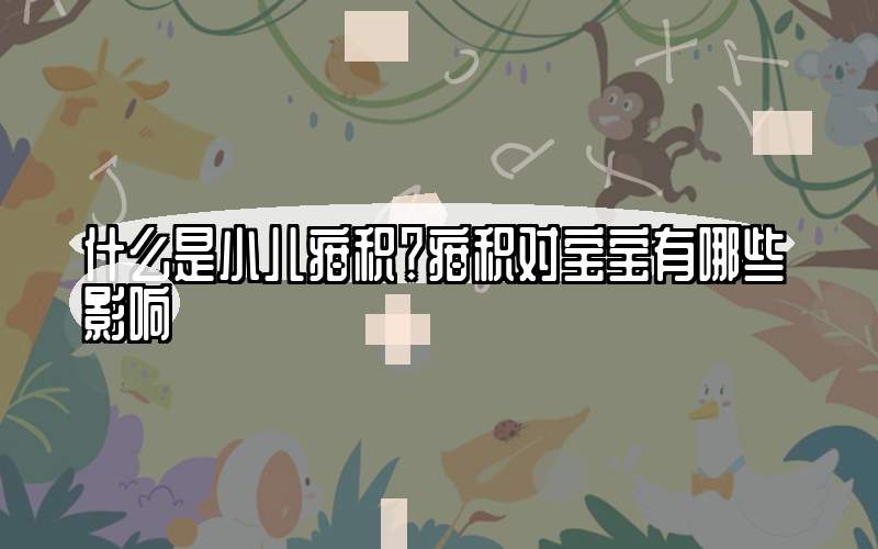 什么是小儿疳积？疳积对宝宝有哪些影响