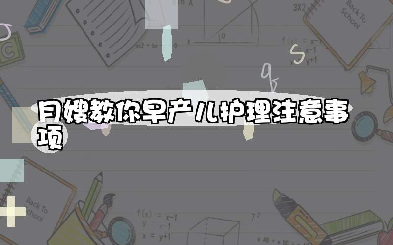 月嫂教你早产儿护理注意事项