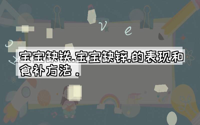 宝宝缺铁.宝宝缺锌.的表现和食补方法。