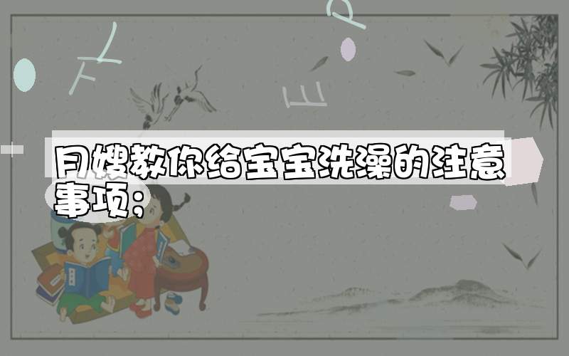 月嫂教你给宝宝洗澡的注意事项；