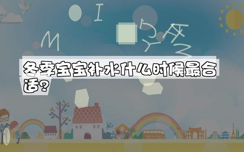 冬季宝宝补水什么时候最合适?