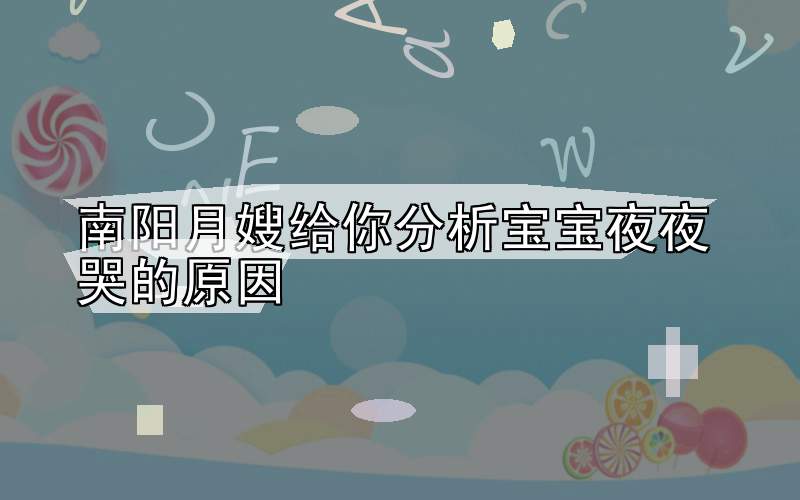南阳月嫂给你分析宝宝夜夜哭的原因