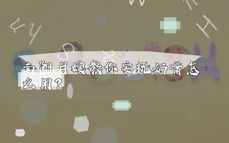 南阳月嫂教你安抚奶嘴怎么用？