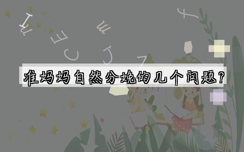 准妈妈自然分娩的几个问题？