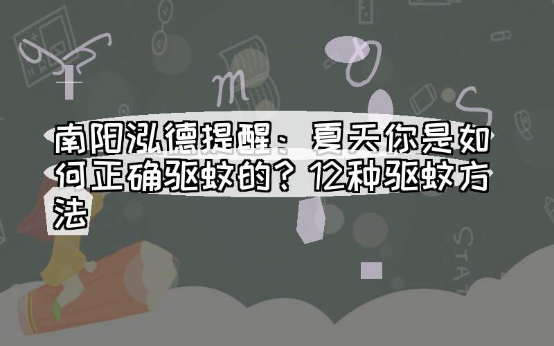 南阳泓德提醒：夏天你是如何正确驱蚊的？12种驱蚊方法