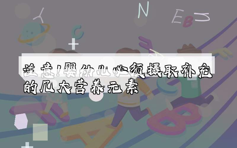 注意！婴幼儿必须摄取补充的几大营养元素