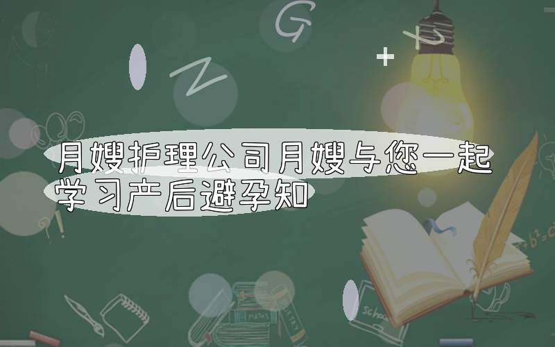月嫂护理公司月嫂与您一起学习产后避孕知识