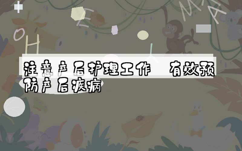 注意产后护理工作 有效预防产后疾病