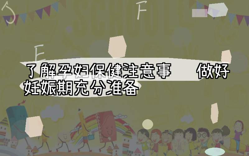 了解孕妇保健注意事项 做好妊娠期充分准备