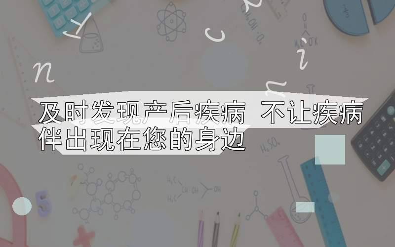 及时发现产后疾病 不让疾病伴出现在您的身边