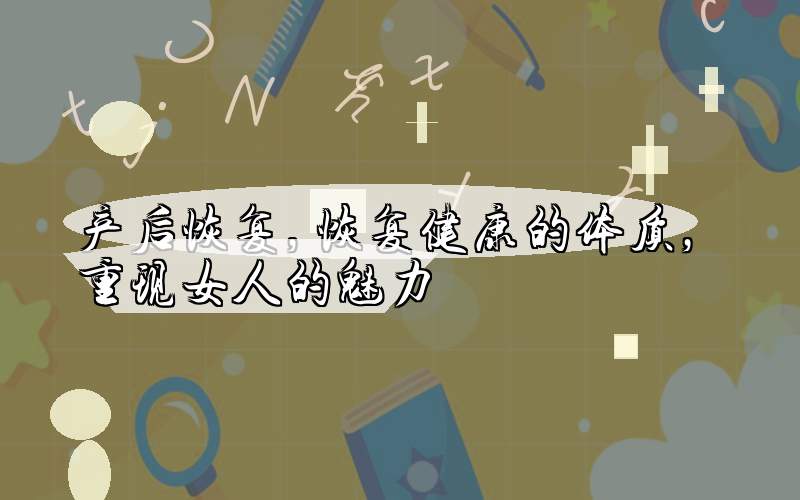 产后恢复，恢复健康的体质，重现女人的魅力