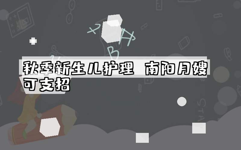 秋季新生儿护理 南阳月嫂可支招