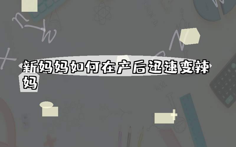 新妈妈如何在产后迅速变辣妈