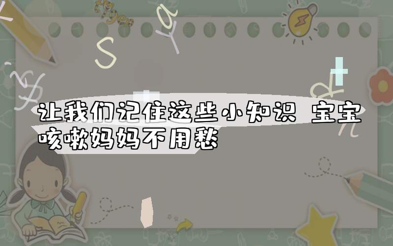 让我们记住这些小知识　宝宝咳嗽妈妈不用愁
